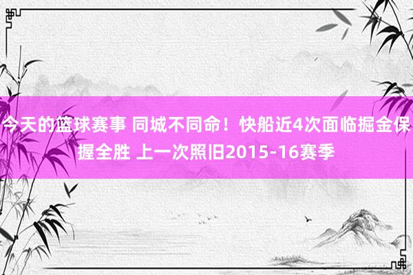 今天的篮球赛事 同城不同命！快船近4次面临掘金保握全胜 上一次照旧2015-16赛季