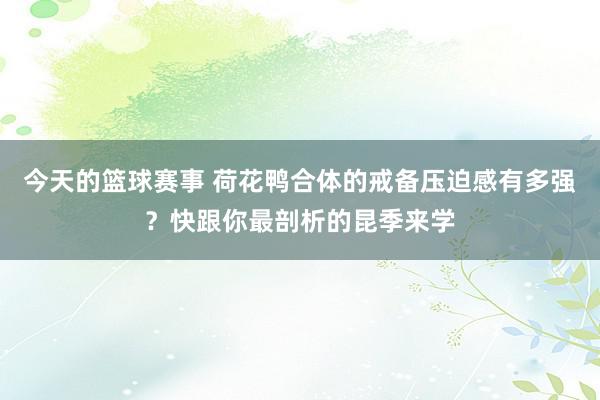 今天的篮球赛事 荷花鸭合体的戒备压迫感有多强？快跟你最剖析的昆季来学